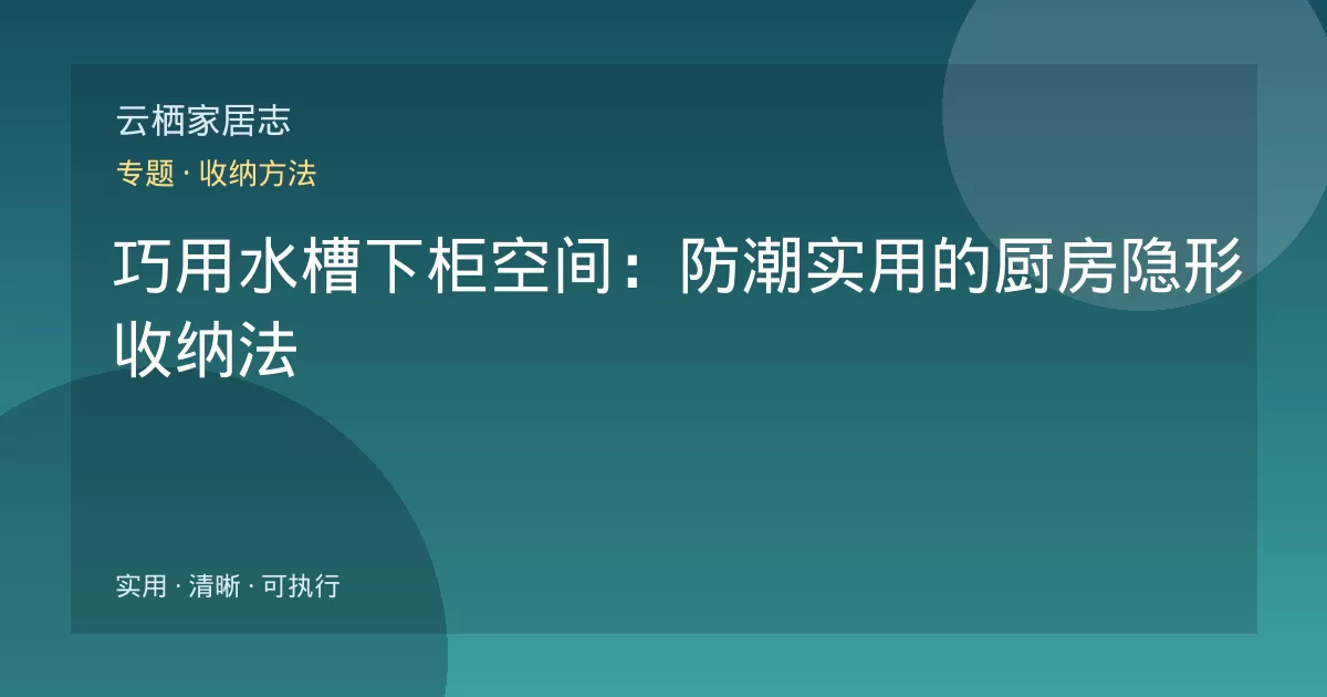 巧用水槽下柜空间：防潮实用的厨房隐形收纳法